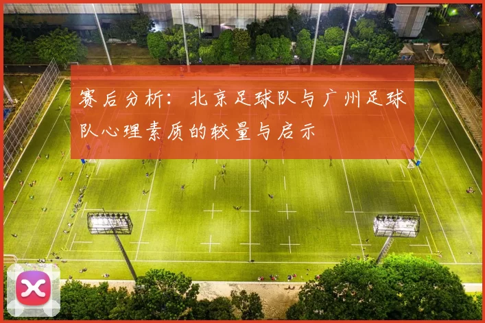 赛后分析：北京足球队与广州足球队心理素质的较量与启示
