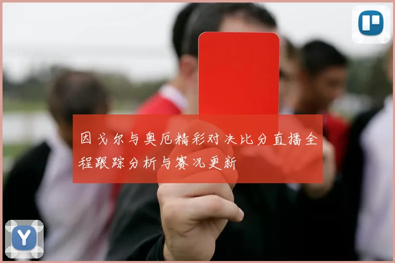 因戈尔与奥厄精彩对决比分直播全程跟踪分析与赛况更新