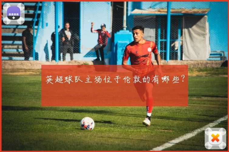 英超球队主场位于伦敦的有哪些？