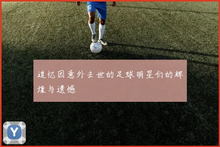 追忆因意外去世的足球明星们的辉煌与遗憾
